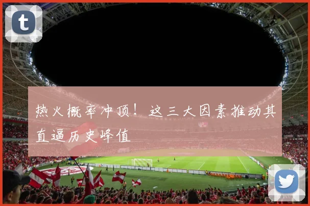 热火概率冲顶！这三大因素推动其直逼历史峰值