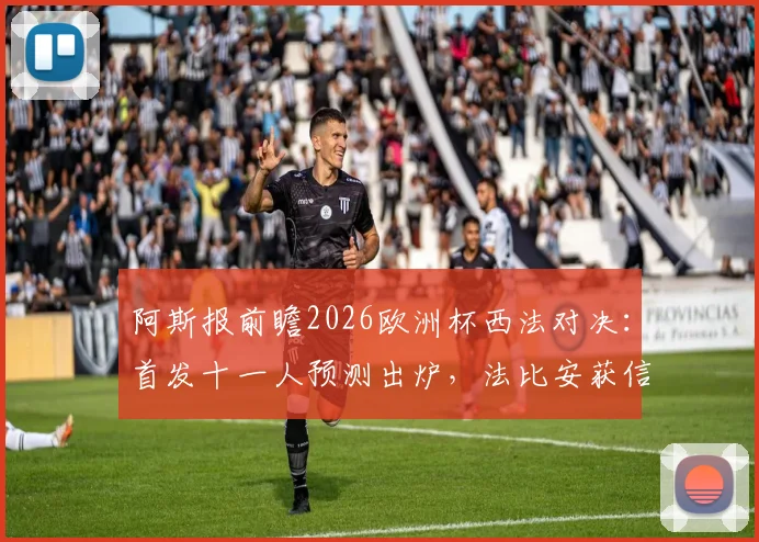 阿斯报前瞻2026欧洲杯西法对决：首发十一人预测出炉，法比安获信任，佩德里或从替补席出发
