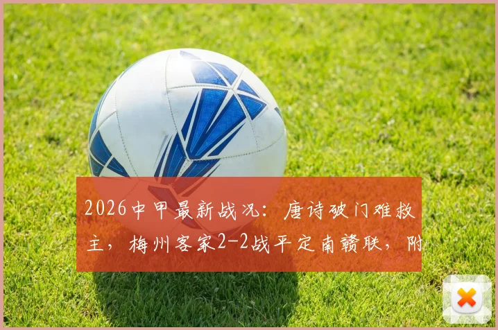 2026中甲最新战况：唐诗破门难救主，梅州客家2-2战平定南赣联，附联赛积分榜深度分析