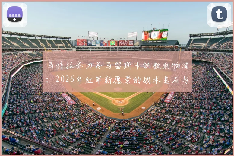 马特拉齐力荐马雷斯卡执教利物浦：2026年红军新愿景的战术基石与潜在风险分析